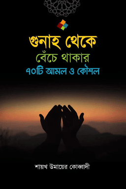 গুনাহ থেকে বেঁচে থাকার ৭০টি আমল ও কৌশল